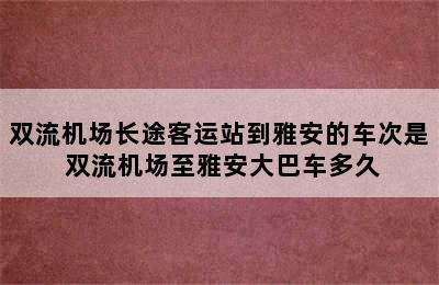 双流机场长途客运站到雅安的车次是 双流机场至雅安大巴车多久